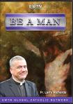 Be A Man DVD - Fr. Larry Richards - EWTN DVD Video Series - 2 DVD Set - 2.5 Hours